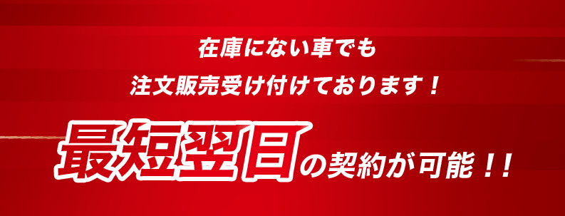 在庫にない車でも注文販売受け付けております！最短翌日の納車が可能！